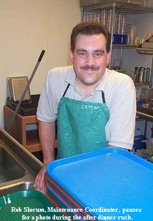 Rob Slocum, Maintenance Coordinator,  pauses
 for a photo during the after dinner rush.