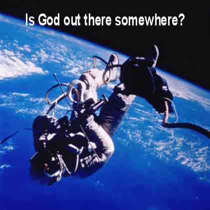 Is God out there somewhere? - Man is searching the heavens to find  other life in the Universe.
